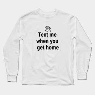 Text me when you get home Black Long Sleeve T-Shirt